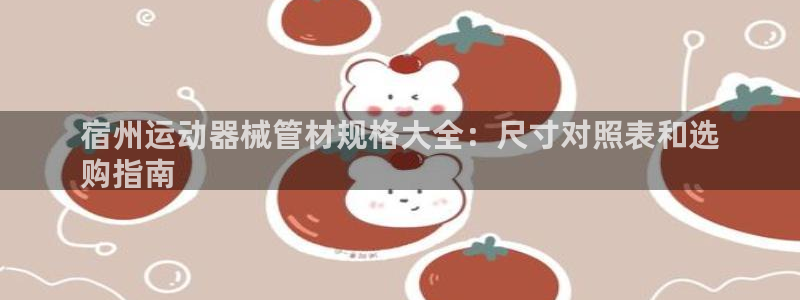 尊龙z6平台：宿州运动器械管材规格大全：尺寸对照表和