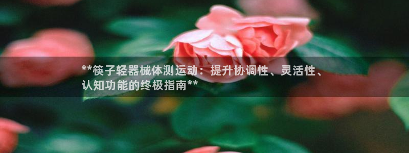 尊龙凯时：**筷子轻器械体测运动：提升协调性、灵活性