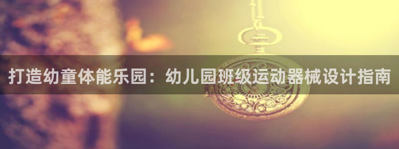尊龙会ktv价格：打造幼童体能乐园：幼儿园班级运动器