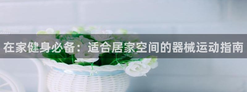 尊龙现金一下S选来就送38：在家健身必备：适合居家空
