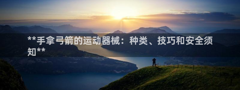 尊龙用现金一下可靠送38元：**手拿弓箭的运动器械：