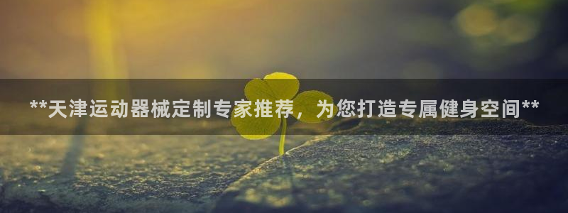 凯时官网app下载官方网站：**天津运动器械定制专家