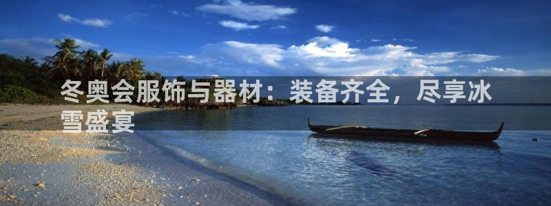 d88尊龙官方网：冬奥会服饰与器材：装备齐全，尽享冰