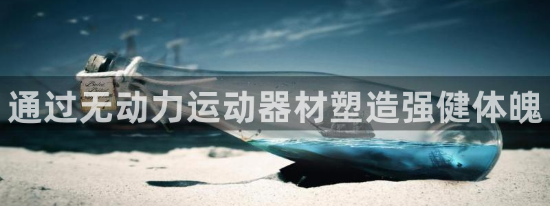 尊龙凯时充值不到账：通过无动力运动器材塑造强健体魄