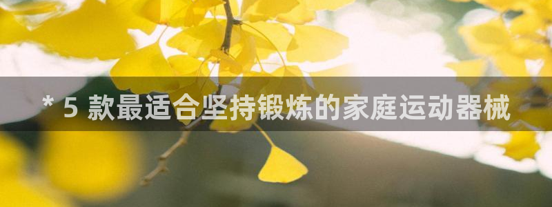 尊龙官网手：* 5 款最适合坚持锻炼的家庭运动器械